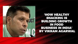 How healthy snacking is building growth in food business in India by Vikram Agarwal image