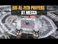Eid LIVE Thousands Gather At Mecca S Grand Mosque For Eid Prayers Ramadan Eid Al Fitr N18G