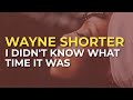 Wayne Shorter - I Didn't Know What Time It Was (Official Audio)