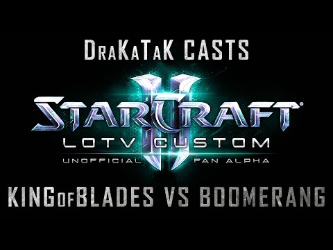 DraKaTaK Casts LotV Custom Kingofblades(Z) vs Boomerang(T)