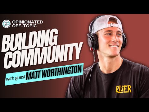 Building Community, Networking, & Entrepreneurship | Matt Worthington | Opinionated Off-Topic Ep. 78