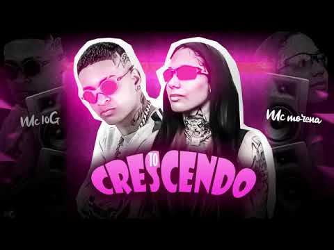 10G E MC MORENA - TO CRESCENDO - TO FICANDO EVOLUIDA - BREGA FUNK