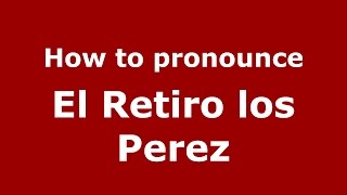 How to pronounce El Retiro Los Perez