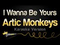 Arctic Monkeys I Wanna Be Yours Karaoke Version