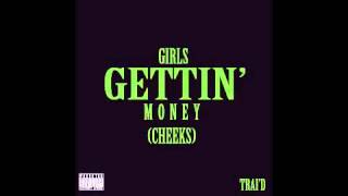 Trai'D - Girls Gettin' Money (Cheeks)