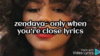 zendaya- only when you are close lyrics