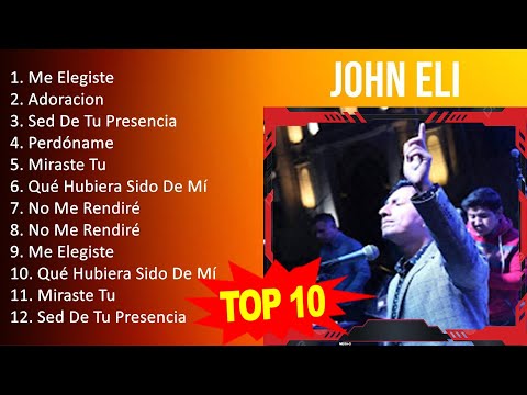 John Eli 2023 - 10 Grandes Exitos - Me Elegiste, Adoracion, Sed De Tu Presencia, Perdóname