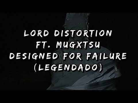 LORD DISTORTION FT. MUGXTSU - DESIGNED FOR FAILURE (Legendado)