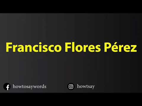 How To Pronounce Francisco Flores Perez