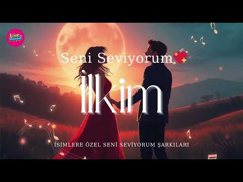 İlkim İçin Seni Seviyorum – Özel Romantik Aşk Şarkısı