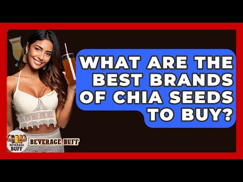 What Are The Best Brands Of Chia Seeds To Buy? - Beverage Buff