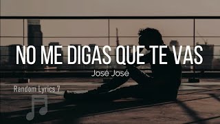 José José - No Me Digas Que Te Vas (Lyrics)