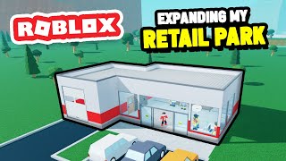 Expanding My RETAIL PARK in Roblox Retail Tycoon 2