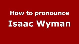 How to pronounce Isaac Wyman