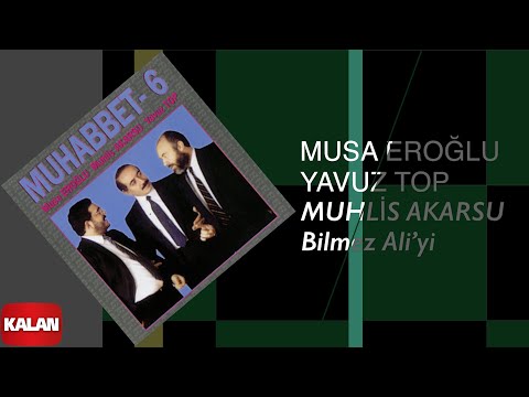 Musa Eroğlu & Yavuz Top & Muhlis Akarsu - Bilmez Ali'yi I Muhabbet 6 © 1995 Kalan Müzik