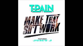 T-Pain -  Make That Shit Work (feat. Juicy J)