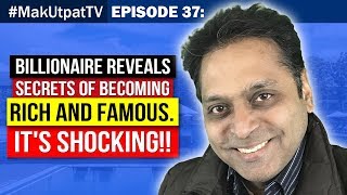 Episode 36: Billionaire reveals Secrets of becoming Rich and Famous. It’s Shocking!!