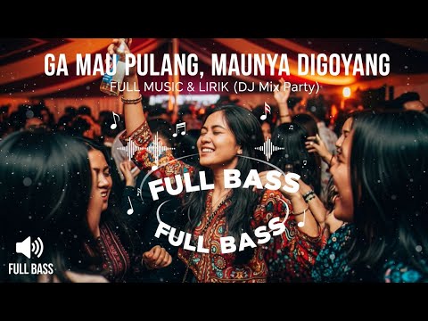 Gak Mau Pulang, Maunya diGoyang - Full Music & Lirik (DJ Mix Party)
