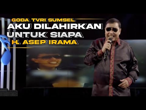 AKU DILAHIRKAN UNTUK SIAPA - H. ASEP IRAMA | LIVE GODA TVRI SUMSEL