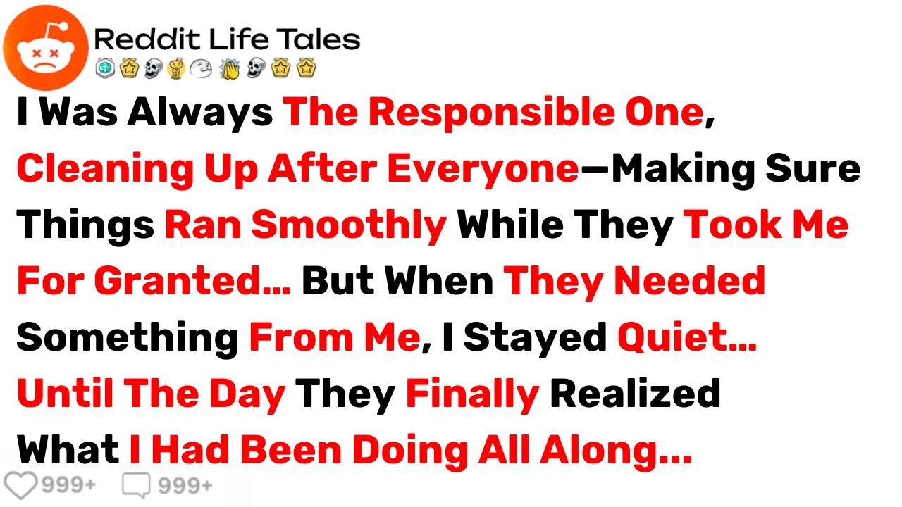 I Was Always The Responsible One, Cleaning Up After Everyone, Until... - Best Reddit Stories