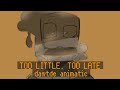 Too Little Too Late SFAWTDE DAWTDE