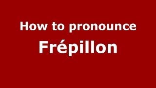 How to pronounce Fr&eacute;pillon