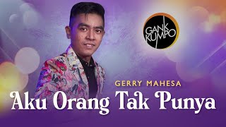 Download lagu Aku Orang Tak Punya  – Gerry Mahesa Feat Gank Kumpo mp3 Download lagu Aku Orang Tak Punya  – Gerry Mahesa Feat Gank Kumpo mp3