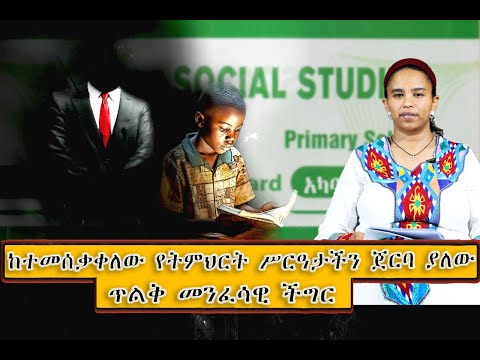 24 - ከተመሰቃቀለው የትምህርት ሥርዓታችን ጀርባ ያለው ጥልቅ መንፈሳዊ ችግር (በዶ/ር መስከረም ለቺሣ)