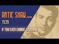 Artie Shaw - If You Ever Change Your Mind