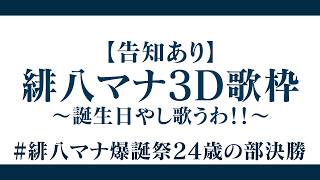 【告知あり】誕生日やし！3Dで歌枠でもやろうや！【にじさんじ/緋八マナ】#緋八マナ爆誕祭24歳の部決勝