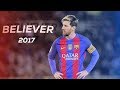 Lionel Messi 2017 - Believer - HD