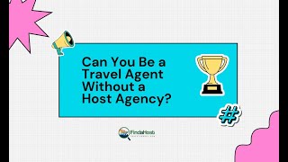 Can you be a Travel Agent Without a Host Agency?