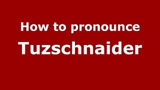 How to pronounce Tuzschnaider