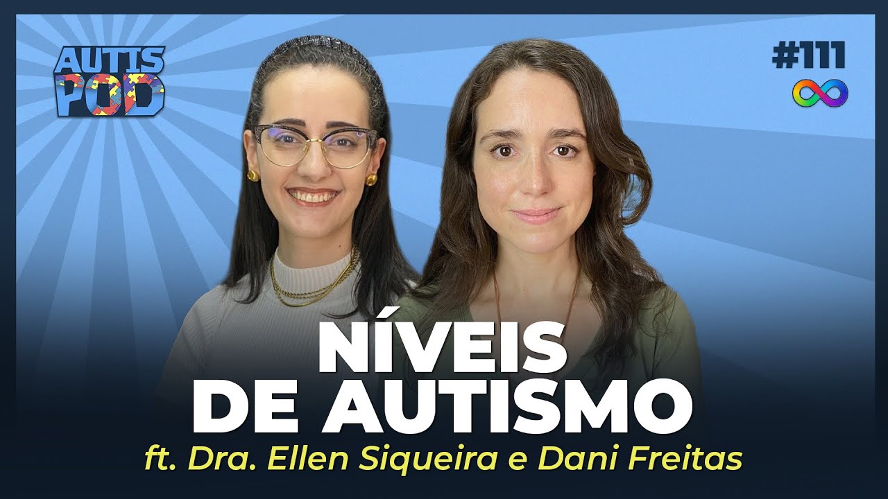NÍVEIS DE AUTISMO - ft. Dra. Ellen Siqueira e Dani Freitas | AutisPod Especial TEASP #111