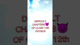 Easy , Moderate and difficult chapters of Class 12th Physics #shorts