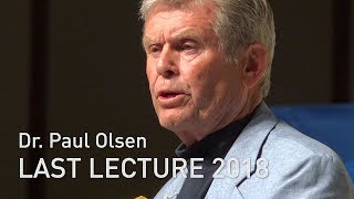 Last Lecture 2018: Dr. Paul Olsen