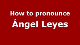 How to pronounce &aacute;ngel Leyes
