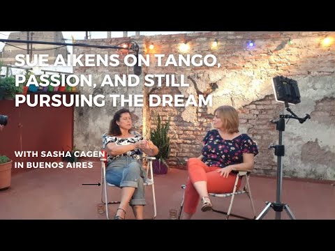 Sue Aikens Talks @ Tango, Passion, and Still Pursuing the Dream with Life Coach Sasha Cagen in BsAs