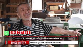 80 YAŞINDAKİ USTA KÖYLÜLERİ İÇİN MOBİLYA ÜRETİYOR “BİRİNE MUHTAÇ OLMAD