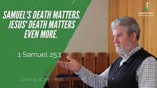 Samuel's death matters. Jesus' death matters even more. - 1 Samuel 25:1a