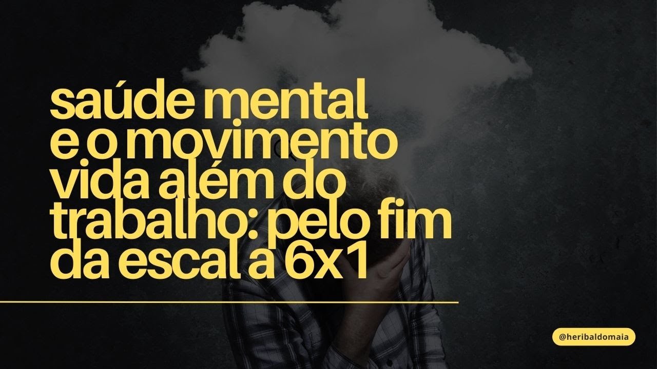 Saúde mental e o movimento vida para além do trabalho: pelo fim da escala 6x1