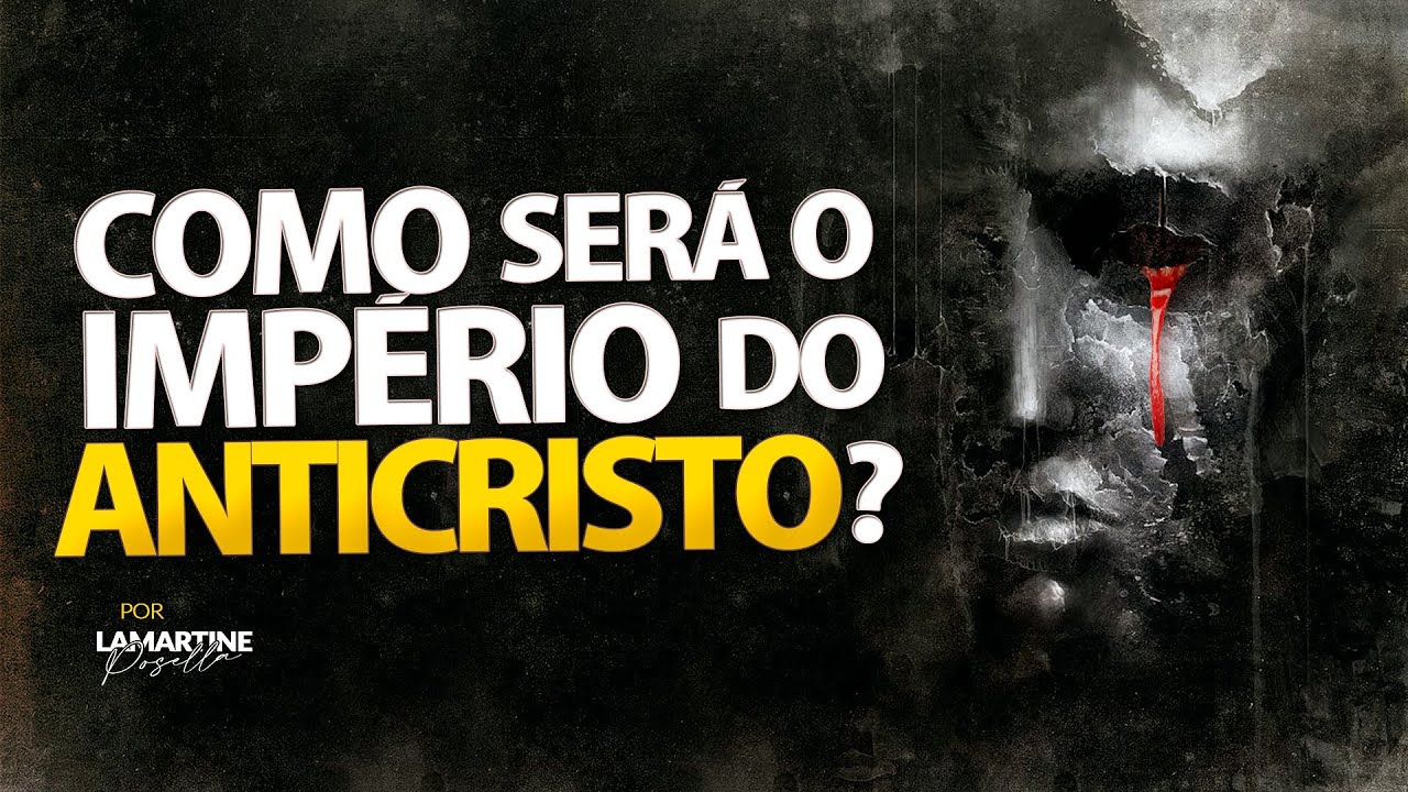 COMO SERÁ O IMPÉRIO DO ANTICRISTO? | Lamartine Posella