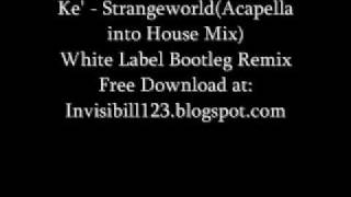Ke' - Strangeworld(Acapella Into House Mix)(White Label Bootleg)