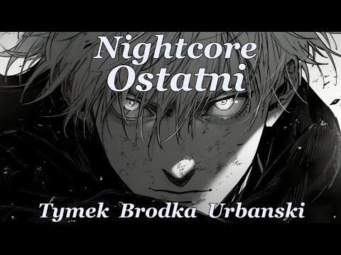 Nightcore - Ostatni - Tymek, Brodka, Urbanski