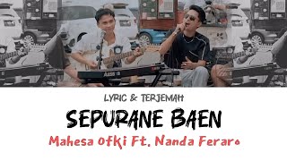 Download lagu SEPURANE BAEN - MAHESA OFKI Ft. NANDA FERARO (Lyric & Terjemah Indonesia) mp3
