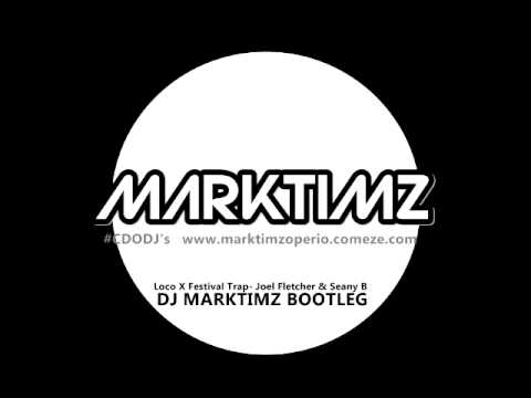 Loco X Festival Trap  Joel Fletcher & Seany B  (Marktimz Bootleg)