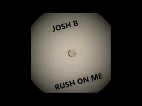 Josh B - Rush On Me