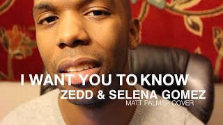 Zedd (feat. Selena Gomez) - I Want You To Know (Matt Palmer Cover)