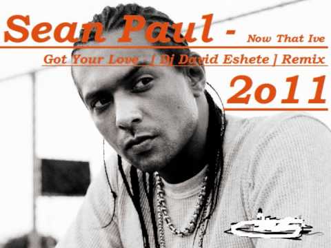 Sean Paul - Now That Ive Got Your Love - [ Dj David Eshete ] Remix 2o11