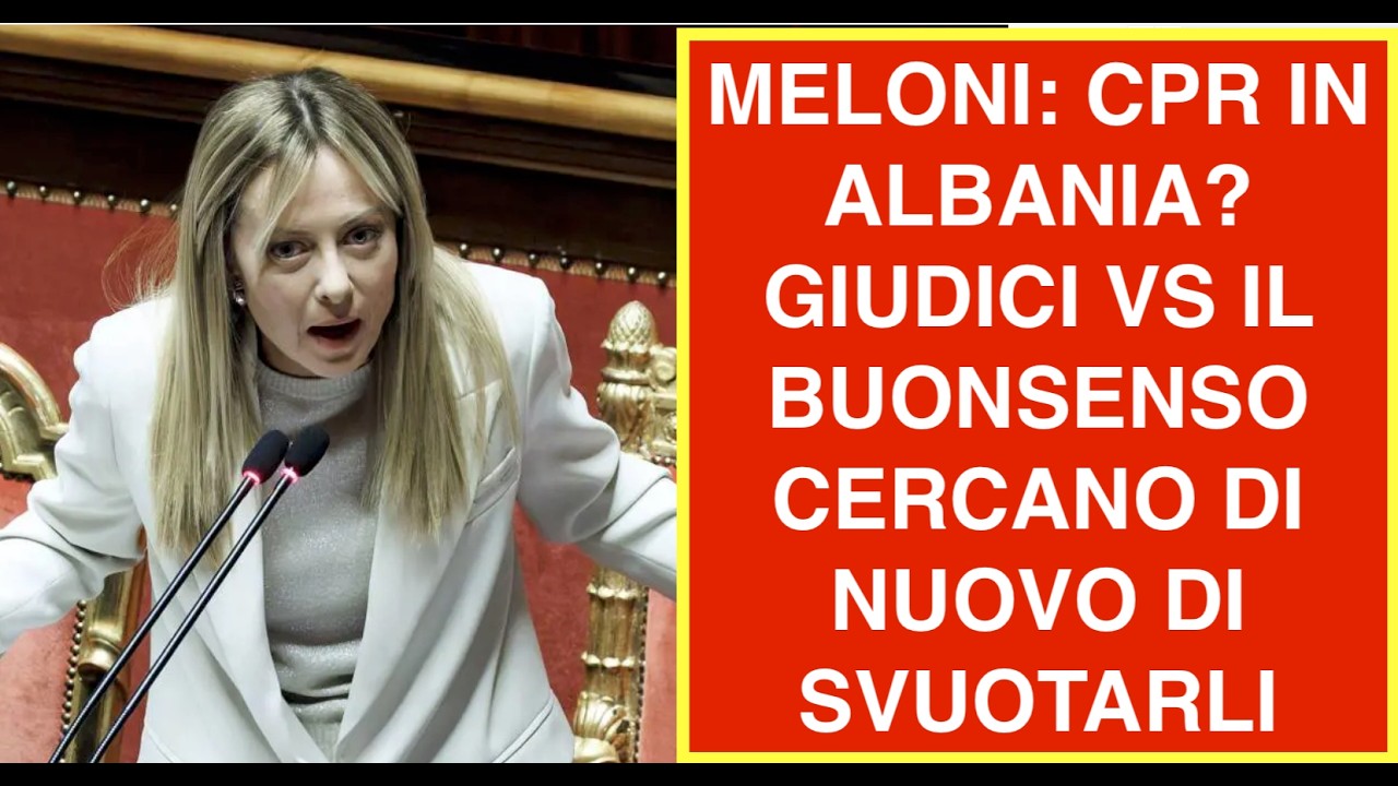 MELONI: CPR IN ALBANIA? GIUDICI VS IL BUONSENSO CERCANO DI NUOVO DI SVUOTARLI